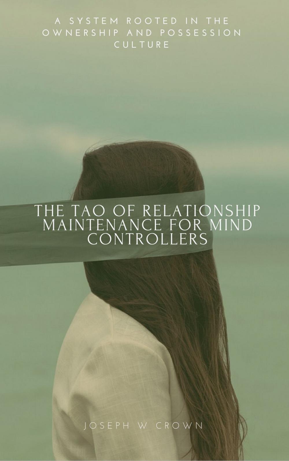 Big bigCover of The Tao of Relationship Maintenance for Mind Controllers - A system rooted in the Ownership and Possession culture