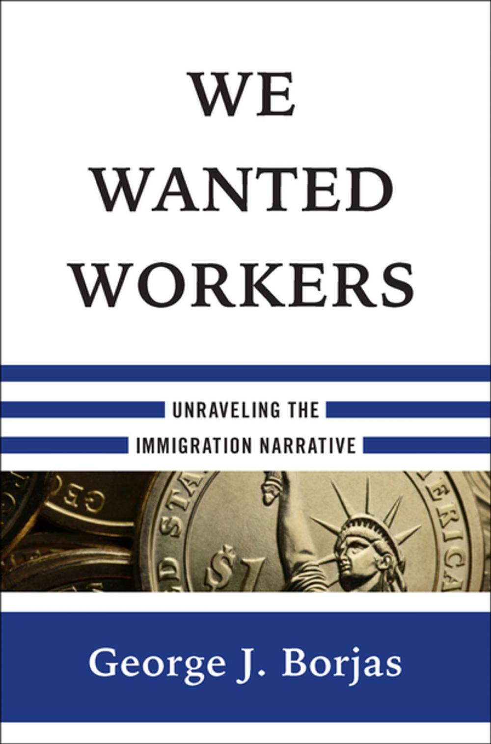 Big bigCover of We Wanted Workers: Unraveling the Immigration Narrative