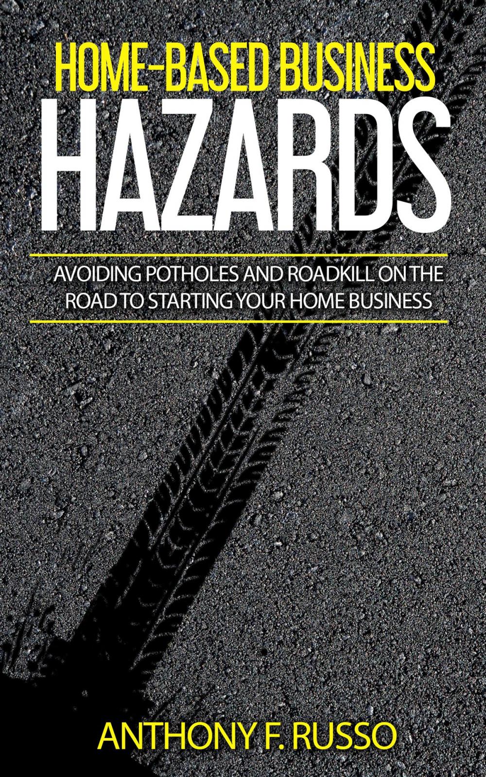 Big bigCover of Home-Based Business Hazards: Avoiding Potholes and Roadkill on the Road to Starting Your Home Business