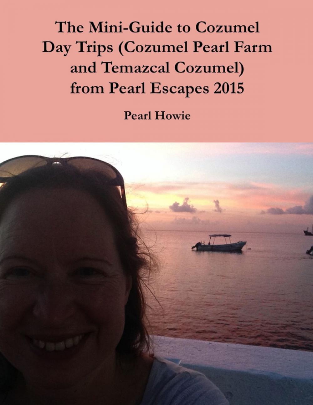 Big bigCover of The Mini-Guide to Cozumel Day Trips (Cozumel Pearl Farm and Temazcal Cozumel) from Pearl Escapes 2015