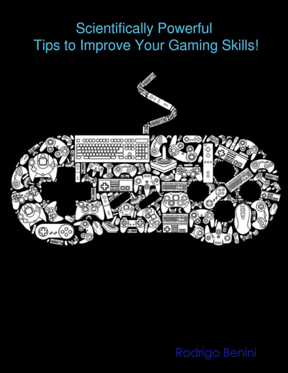 Big bigCover of Scientifically Powerful Tips to Improve Your Gaming Skills!