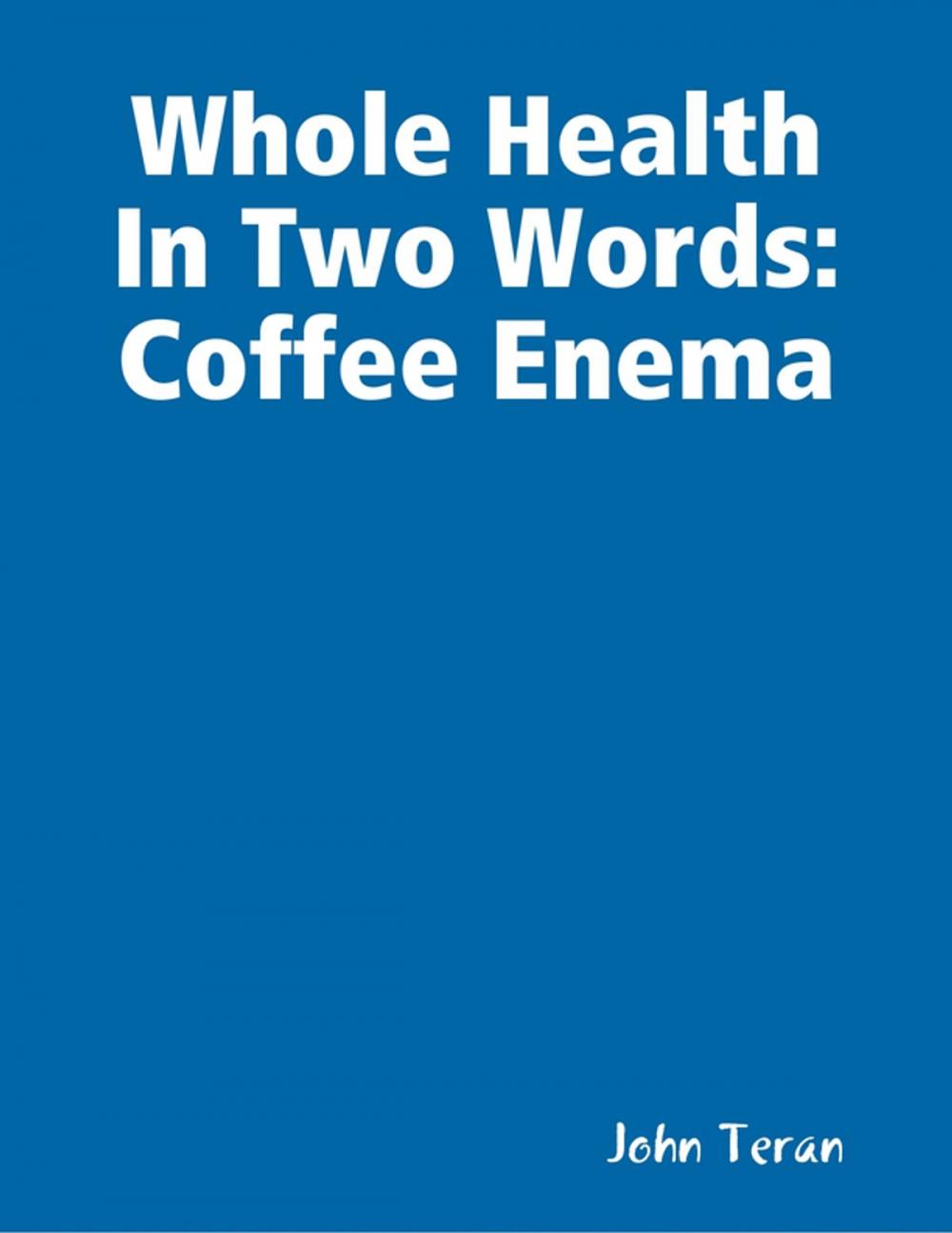 Big bigCover of Whole Health In Two Words, Coffee Enema