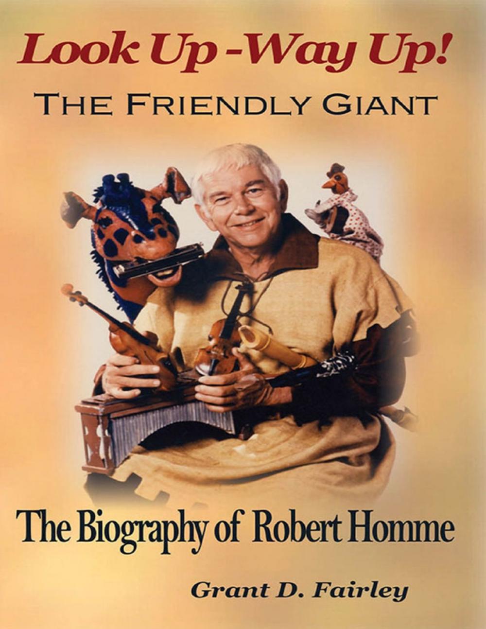 Big bigCover of Look Up - Way Up! the Friendly Giant - the Biography of Robert M. Homme