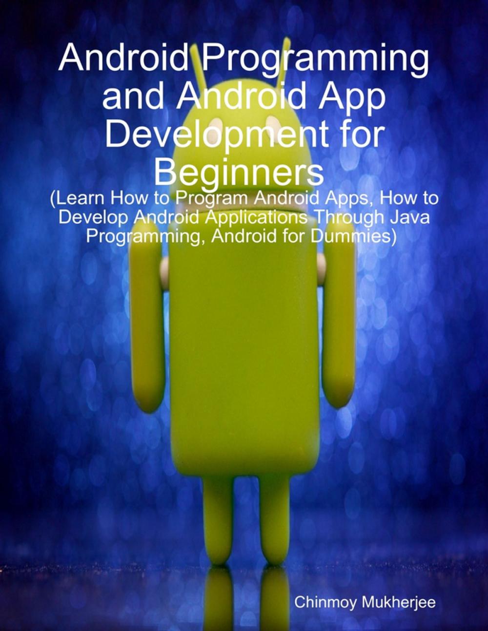 Big bigCover of Android: Android Programming and Android App Development for Beginners (Learn How to Program Android Apps, How to Develop Android Applications Through Java Programming, Android for Dummies)