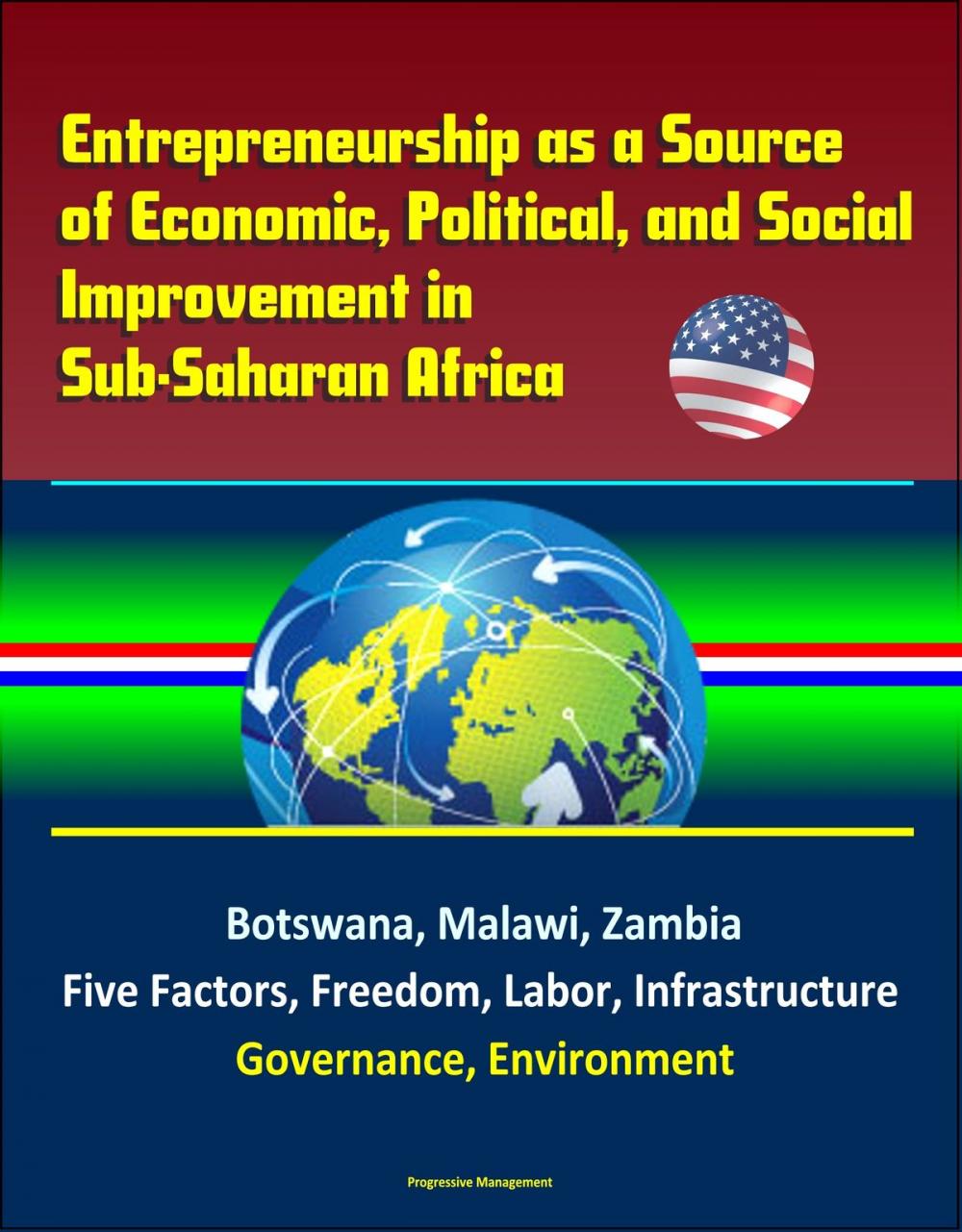 Big bigCover of Entrepreneurship as a Source of Economic, Political, and Social Improvement in Sub-Saharan Africa: Botswana, Malawi, Zambia, Five Factors, Freedom, Labor, Infrastructure, Governance, Environment