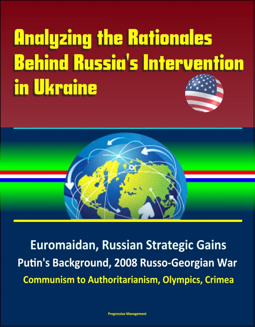 Big bigCover of Analyzing the Rationales Behind Russia's Intervention in Ukraine: Euromaidan, Russian Strategic Gains, Putin's Background, 2008 Russo-Georgian War, Communism to Authoritarianism, Olympics, Crimea