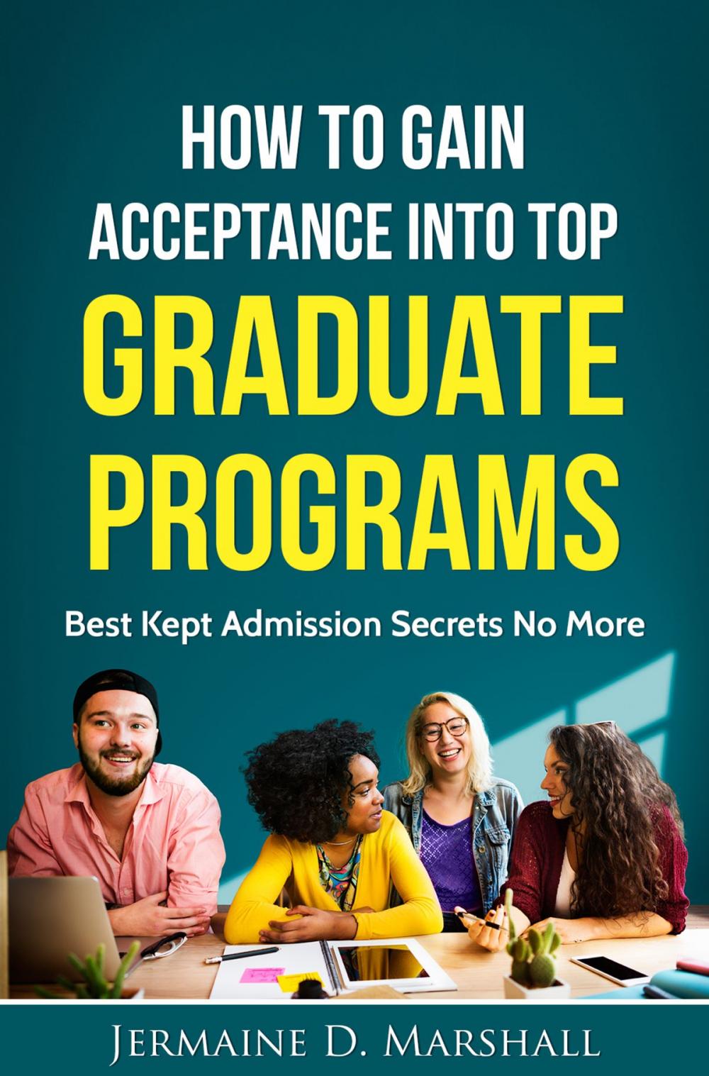 Big bigCover of How To Gain Acceptance Into Top Graduate Programs: Best Kept Admission Secrets No More