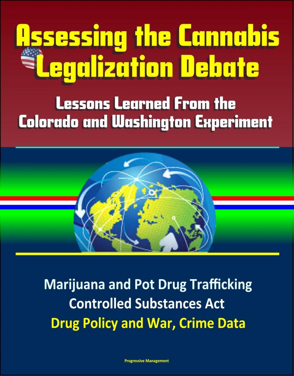 Big bigCover of Assessing the Cannabis Legalization Debate: Lessons Learned From the Colorado and Washington Experiment - Marijuana and Pot Drug Trafficking, Controlled Substances Act, Drug Policy and War, Crime Data