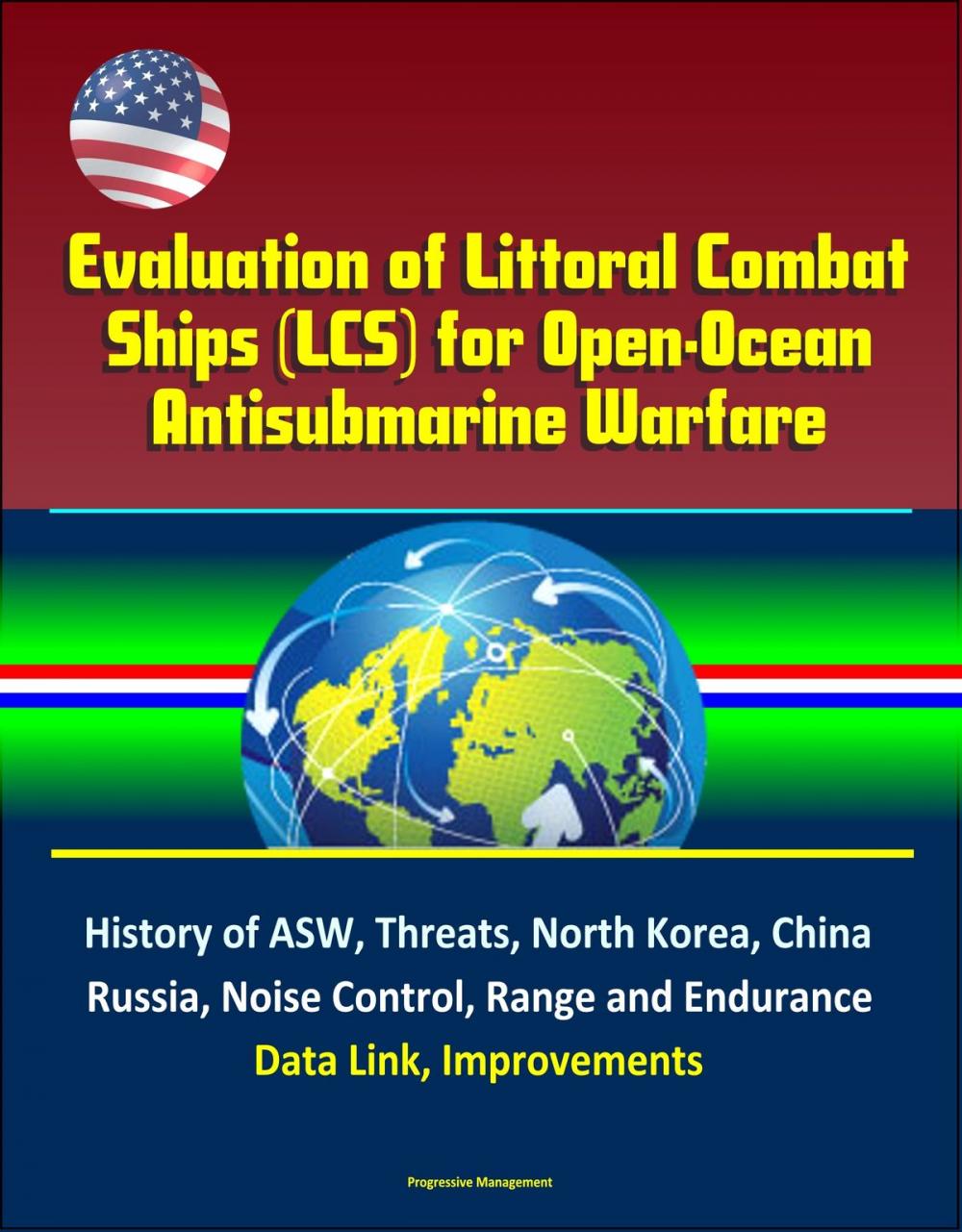 Big bigCover of Evaluation of Littoral Combat Ships (LCS) for Open-Ocean Antisubmarine Warfare - History of ASW, Threats, North Korea, China, Russia, Noise Control, Range and Endurance, Data Link, Improvements