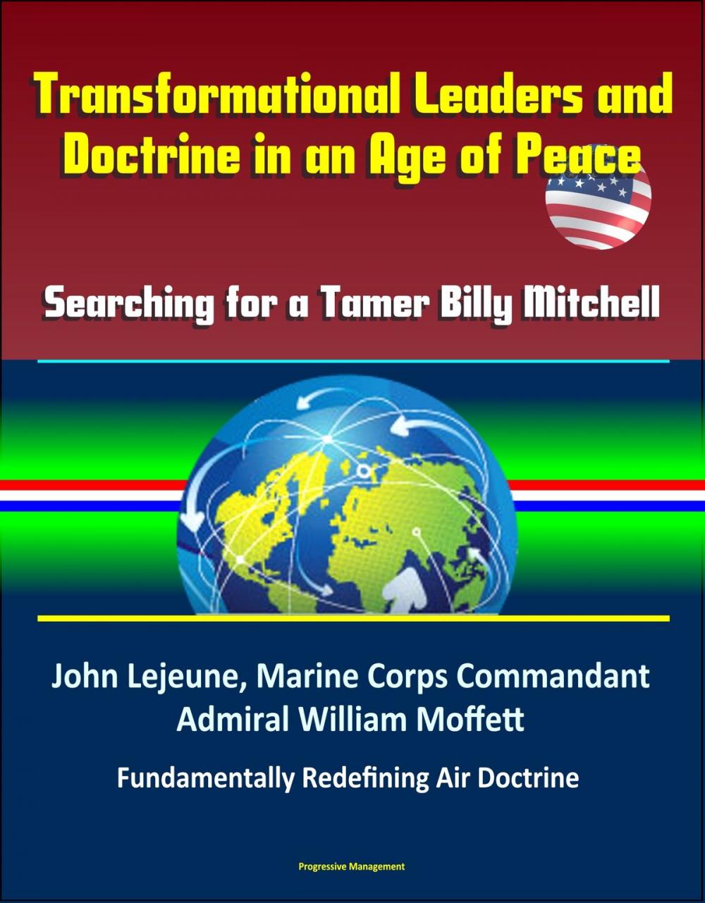 Big bigCover of Transformational Leaders and Doctrine in an Age of Peace: Searching for a Tamer Billy Mitchell - John Lejeune, Marine Corps Commandant, Admiral William Moffett, Fundamentally Redefining Air Doctrine