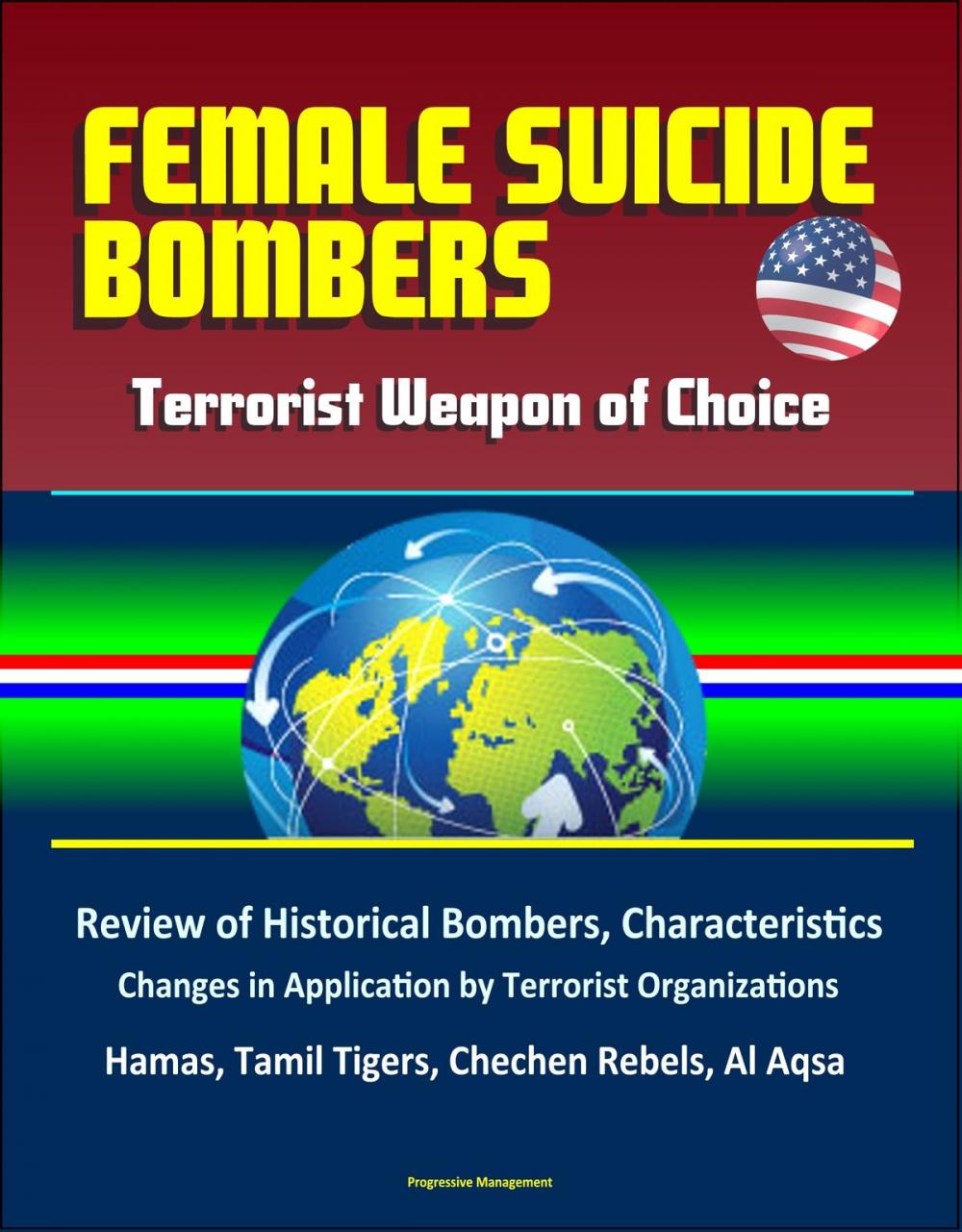 Big bigCover of Female Suicide Bombers: Terrorist Weapon of Choice, Review of Historical Bombers, Characteristics, Changes in Application by Terrorist Organizations, Hamas, Tamil Tigers, Chechen Rebels, Al Aqsa