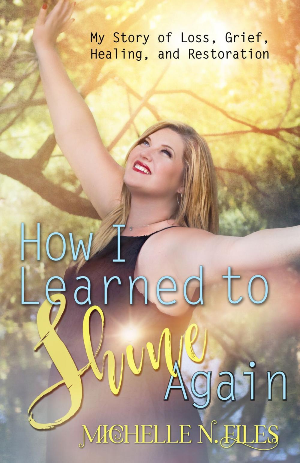 Big bigCover of How I Learned to Shine Again:My Story of Loss, Grief, Healing, and Restoration