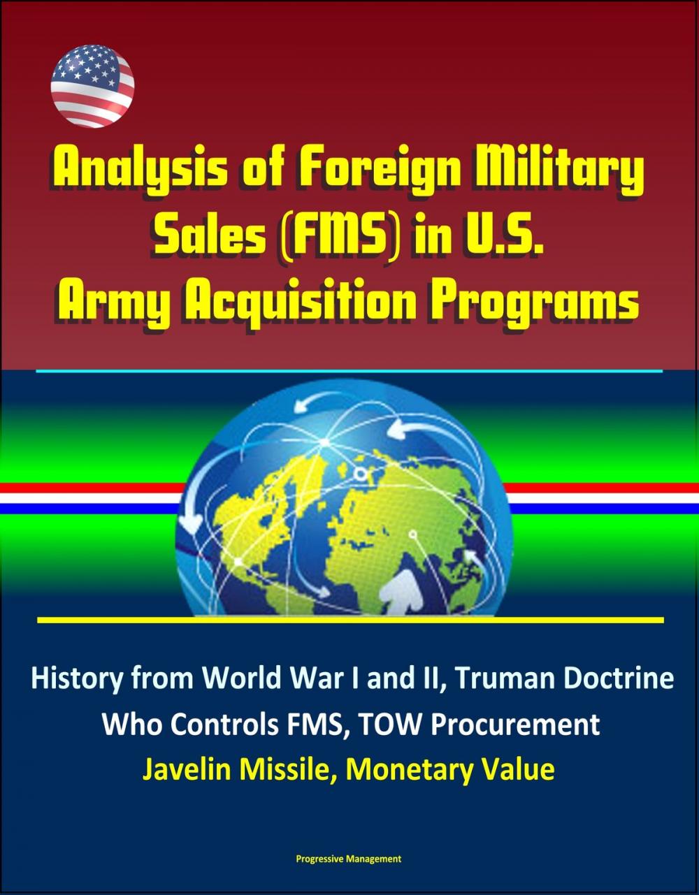 Big bigCover of Analysis of Foreign Military Sales (FMS) in U.S. Army Acquisition Programs - History from World War I and II, Truman Doctrine, Who Controls FMS, TOW Procurement, Javelin Missile, Monetary Value