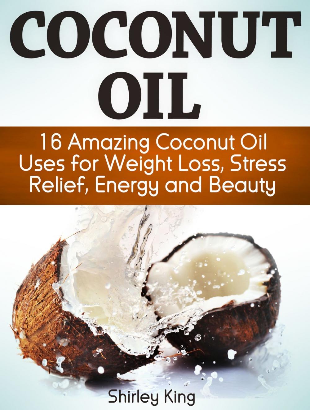 Big bigCover of Coconut Oil: 16 Amazing Coconut Oil Uses for Weight Loss, Stress Relief, Energy and Beauty