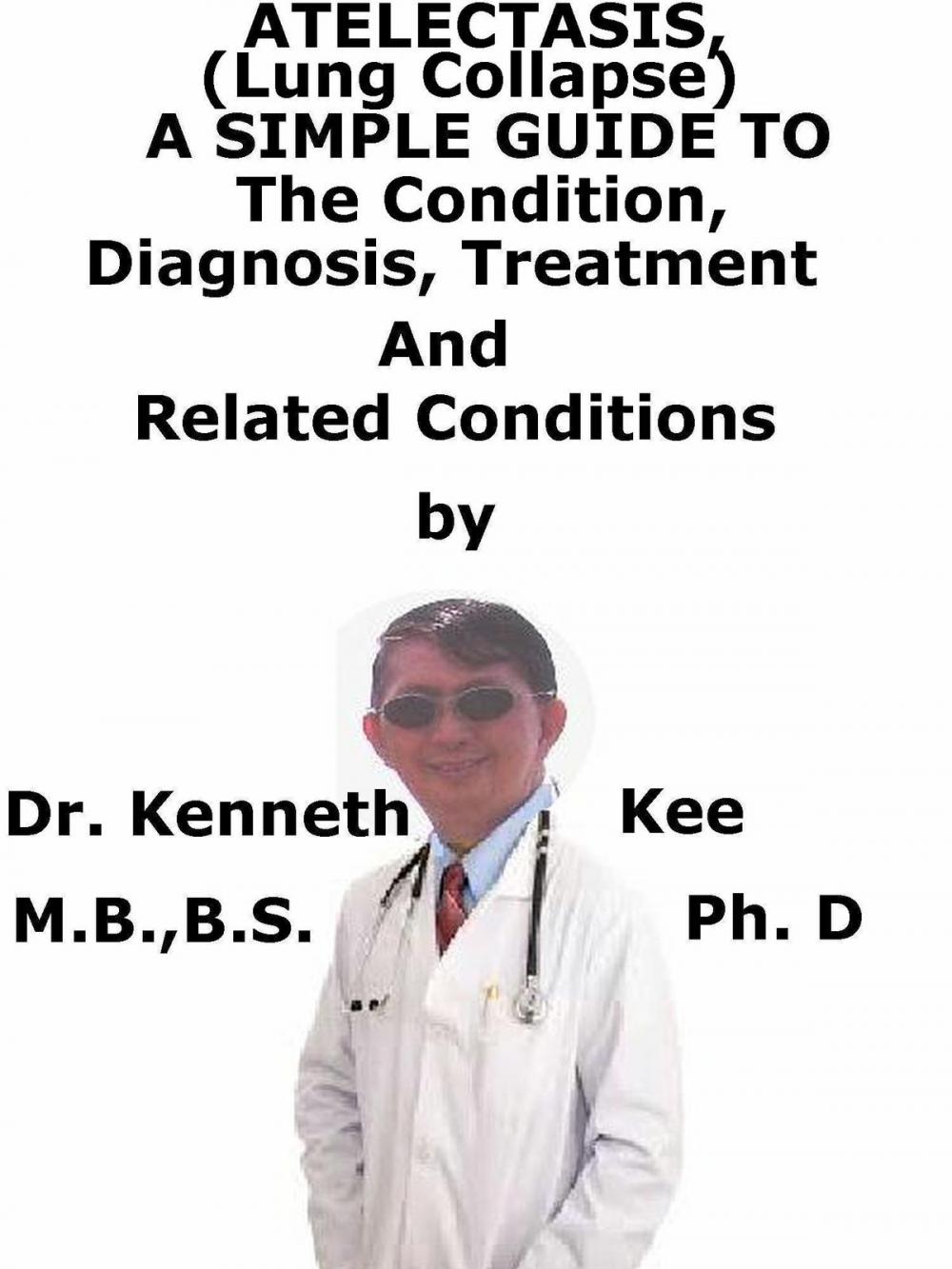 Big bigCover of Atelectasis, (Lung Collapse) A Simple Guide To The Condition, Diagnosis, Treatment And Related Diseases