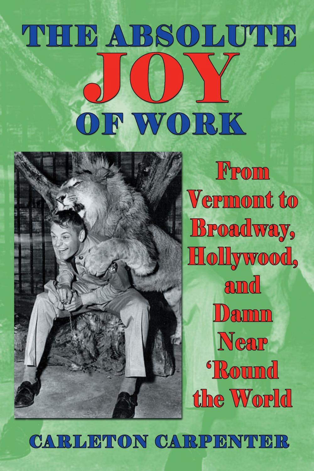 Big bigCover of The Absolute Joy of Work: From Vermont to Broadway, Hollywood, and Damn Near 'Round the World