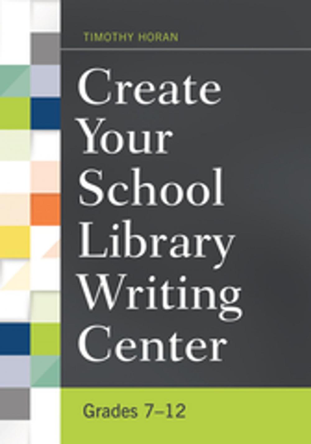 Big bigCover of Create Your School Library Writing Center: Grades 7–12