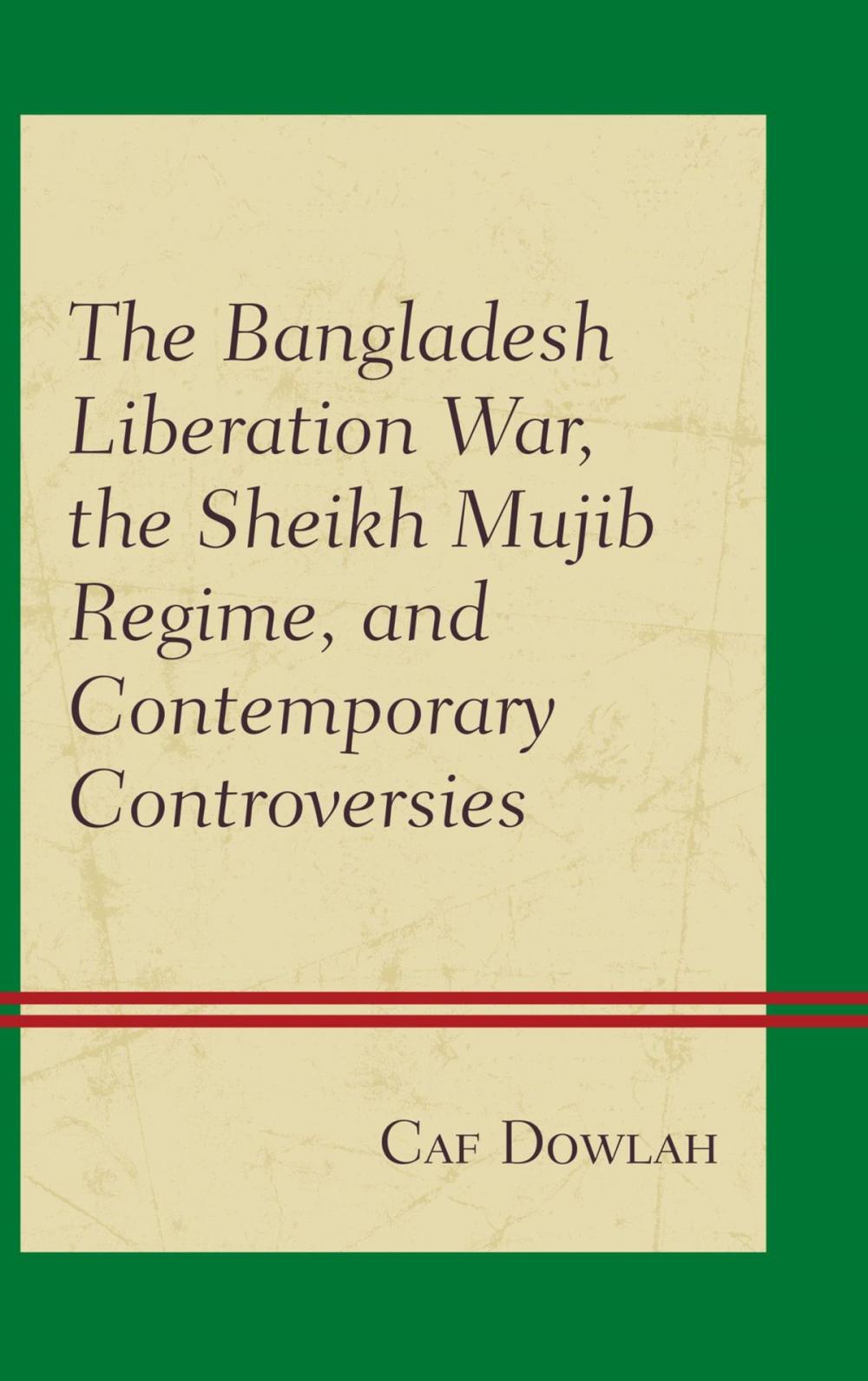 Big bigCover of The Bangladesh Liberation War, the Sheikh Mujib Regime, and Contemporary Controversies