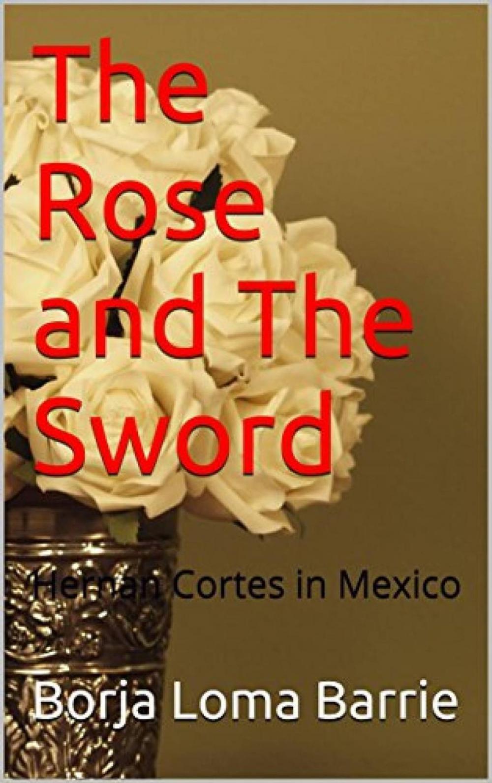 Big bigCover of The Rose and the Sword. Hernan Cortes in Mexico