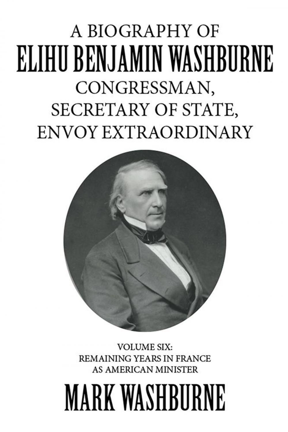 Big bigCover of A Biography of Elihu Benjamin Washburne Congressman, Secretary of State, Envoy Extraordinary