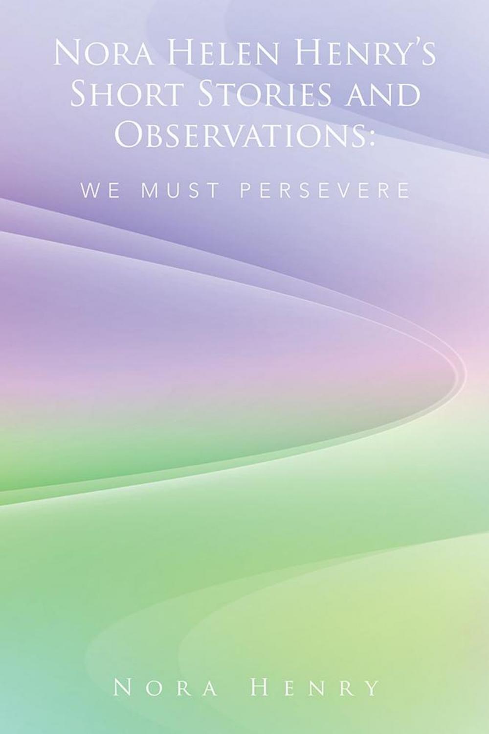 Big bigCover of Nora Helen Henry’S Short Stories and Observations: We Must Persevere