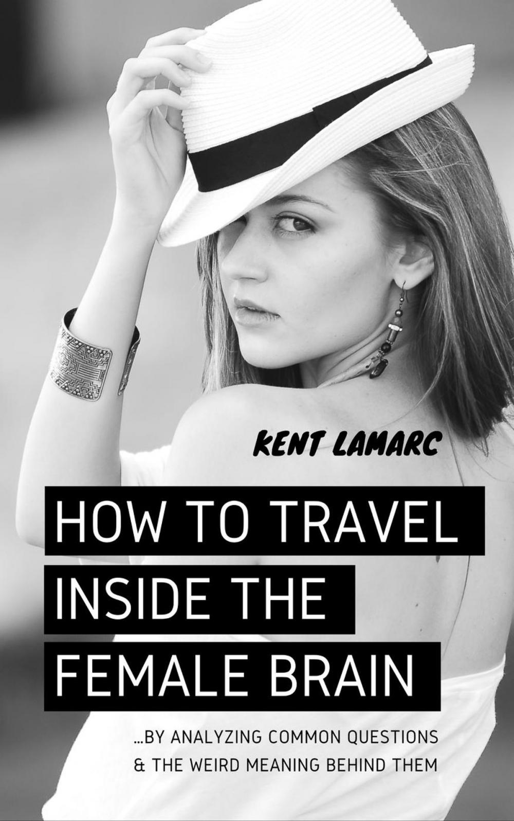 Big bigCover of How to Travel Inside the Female Brain: …by Analyzing Common Questions and the Weird Meaning Behind Them