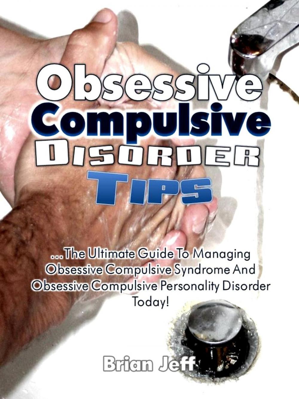 Big bigCover of Obsessive Compulsive Disorder Tips: The Ultimate Guide to Managing Obsessive Compulsive Syndrome and Obsessive Compulsive Personality Disorder Today!