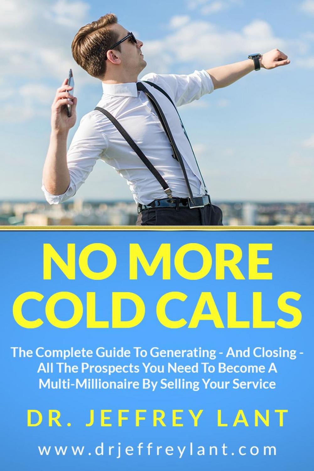 Big bigCover of No More Cold Calls: The Complete Guide To Generating — And Closing — All The Prospects You Need To Become A Multi-Millionaire By Selling Your Service