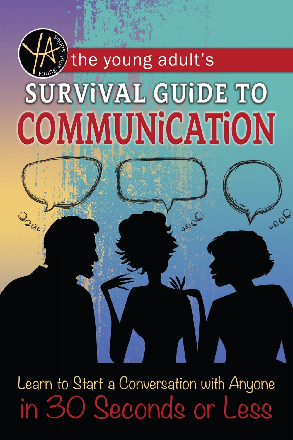 Big bigCover of The Young Adult's Survival Guide to Communication: Learn How to Start a Conversation with Anyone in 30 Seconds or Less