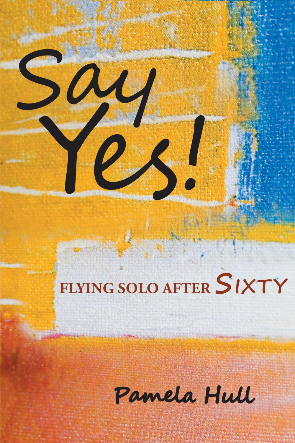 Big bigCover of SAY YES! Flying Solo After Sixty