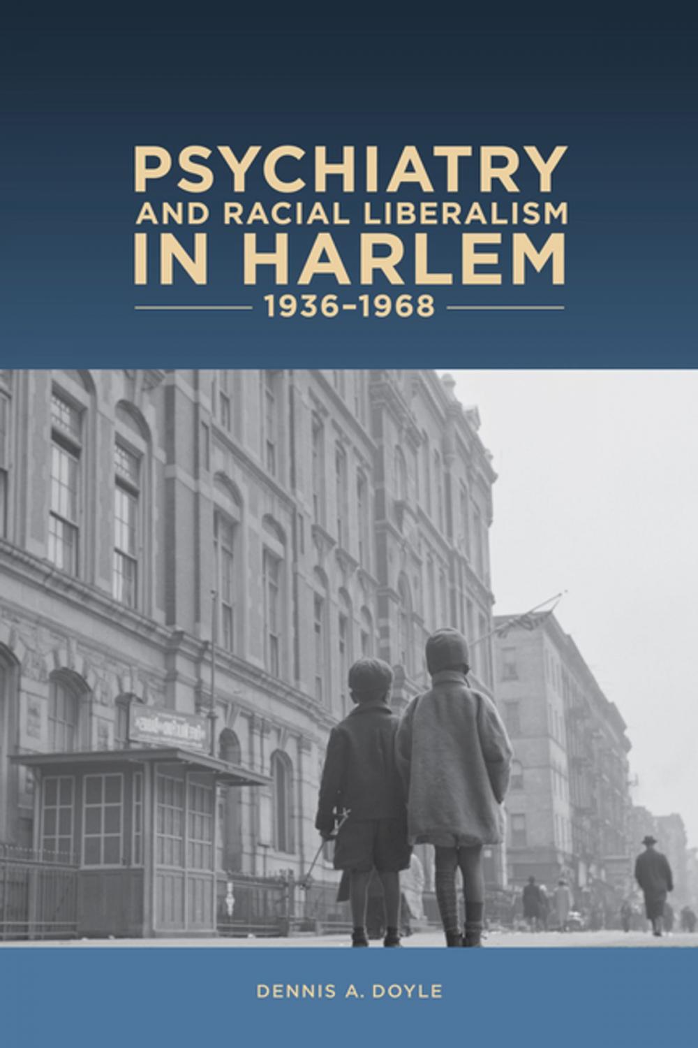 Big bigCover of Psychiatry and Racial Liberalism in Harlem, 1936-1968