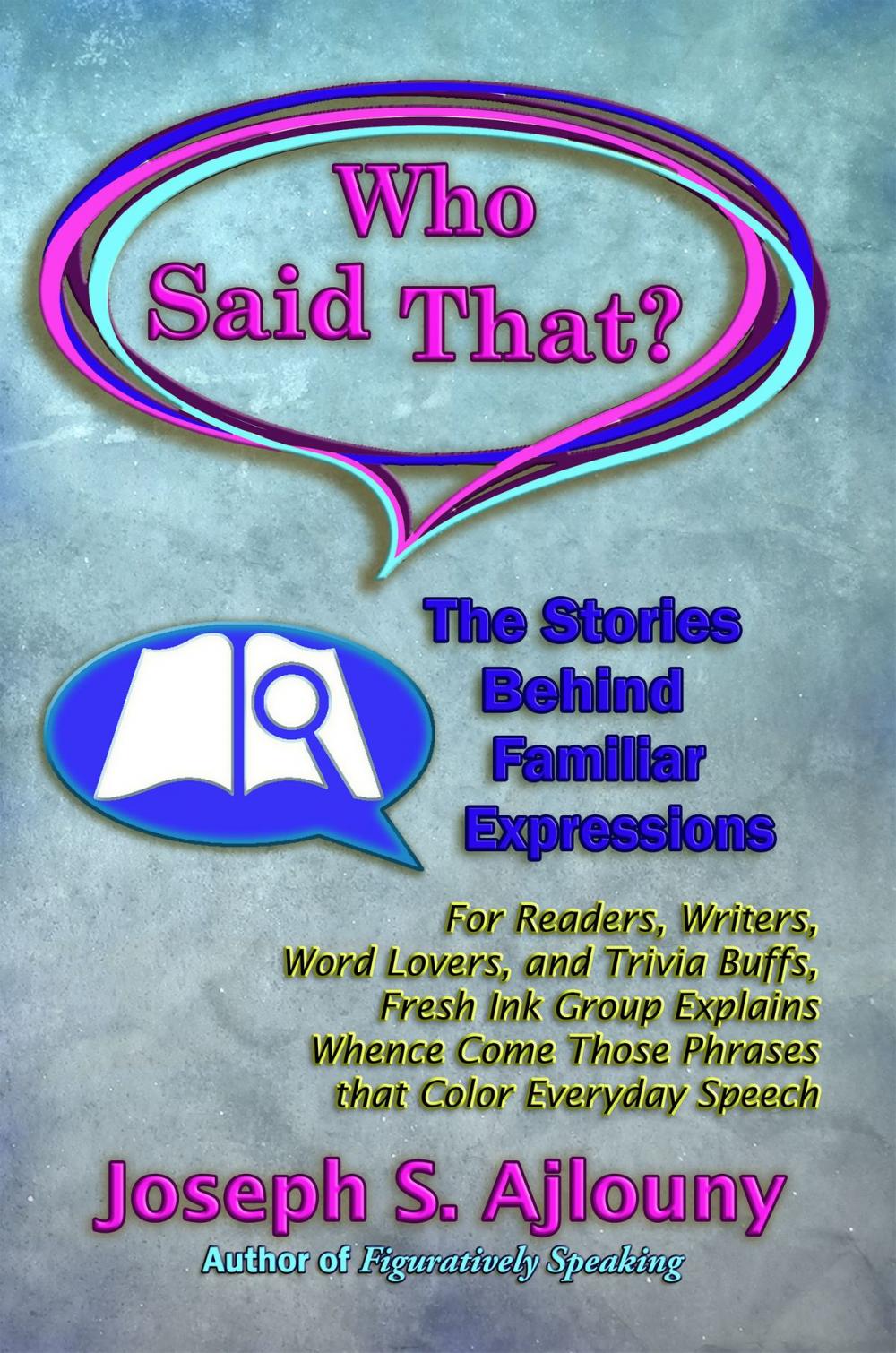 Big bigCover of Who Said That? The Stories Behind Familiar Expressions: For Readers, Writers, Word Lovers, and Trivia Buffs, Fresh Ink Group Explains Whence Come Those Phrases That Color Everyday Speech