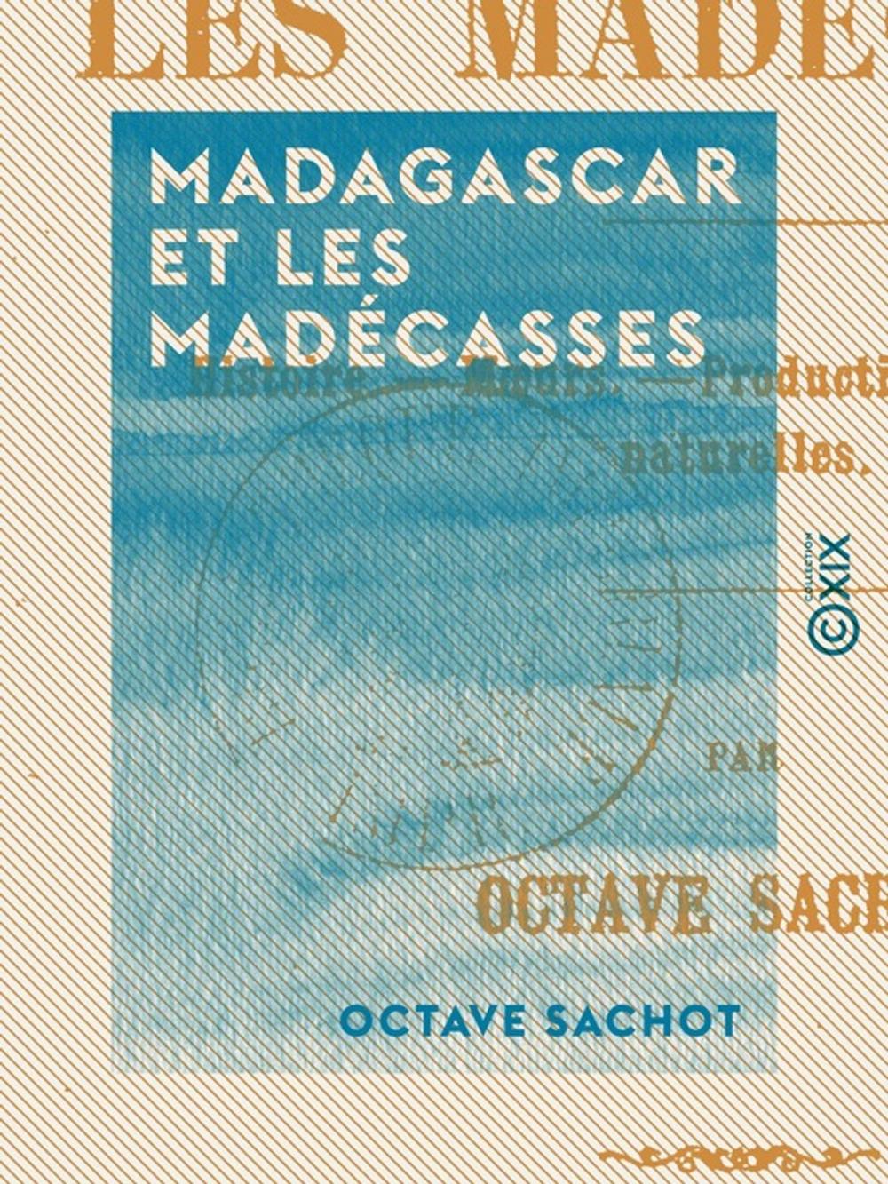 Big bigCover of Madagascar et les Madécasses - Histoire, moeurs, productions, curiosités naturelles