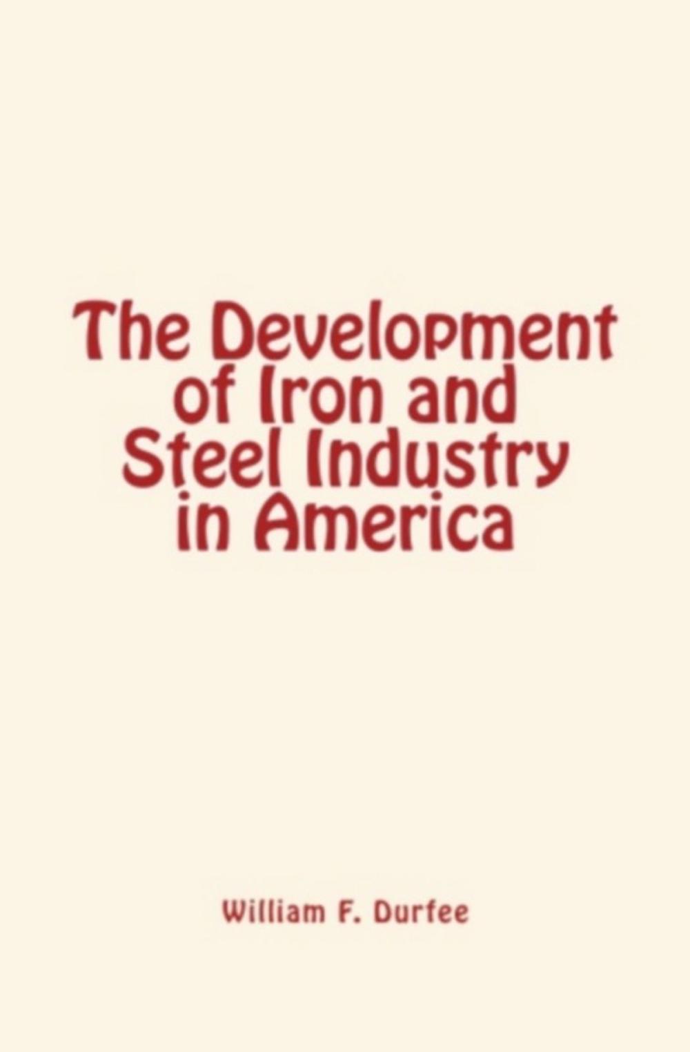 Big bigCover of The Development of Iron and Steel Industry in America