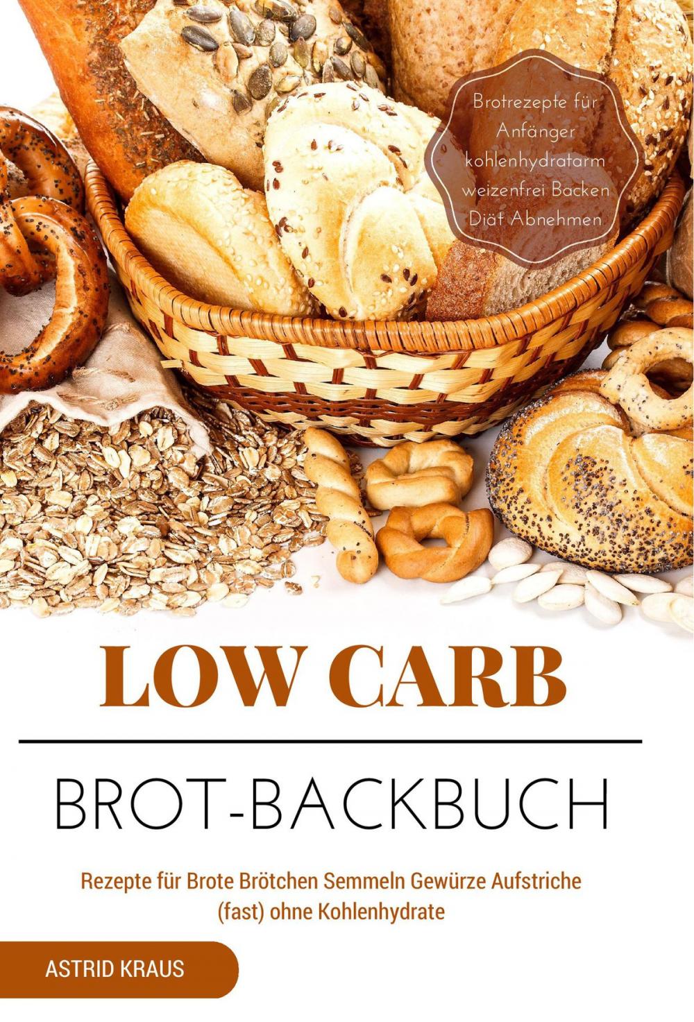 Big bigCover of Low Carb Brot-Backbuch Rezepte für Brote Brötchen Semmeln Gewürze Aufstriche (fast) ohne Kohlenhydrate Brotrezepte für Anfänger kohlenhydratarm weizenfrei Backen Diät Abnehmen