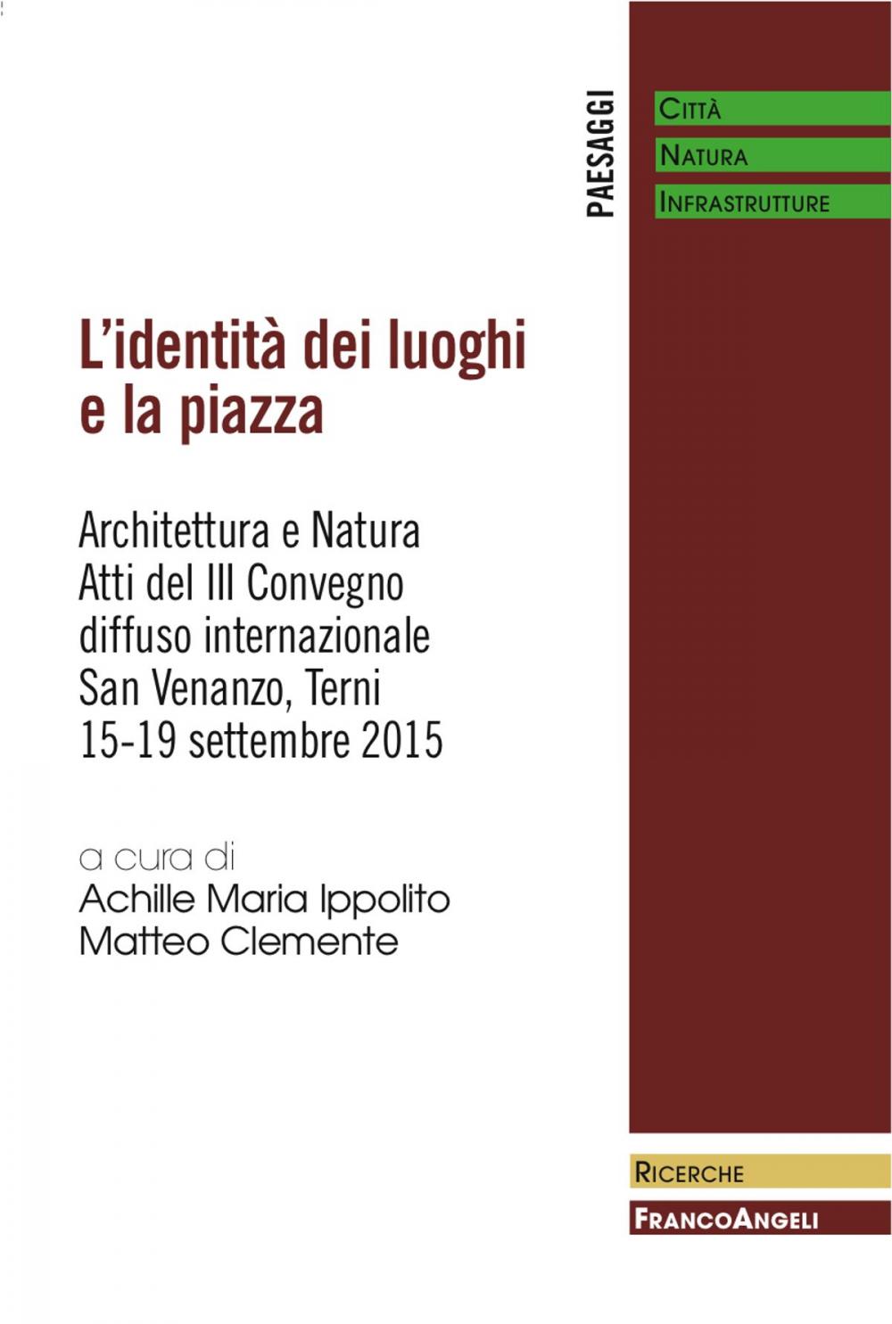 Big bigCover of L'identità dei luoghi e la piazza. Architettura e Natura. Atti del III Convegno diffuso internazionale. San Venanzo,Terni,15-19 settembre 2015