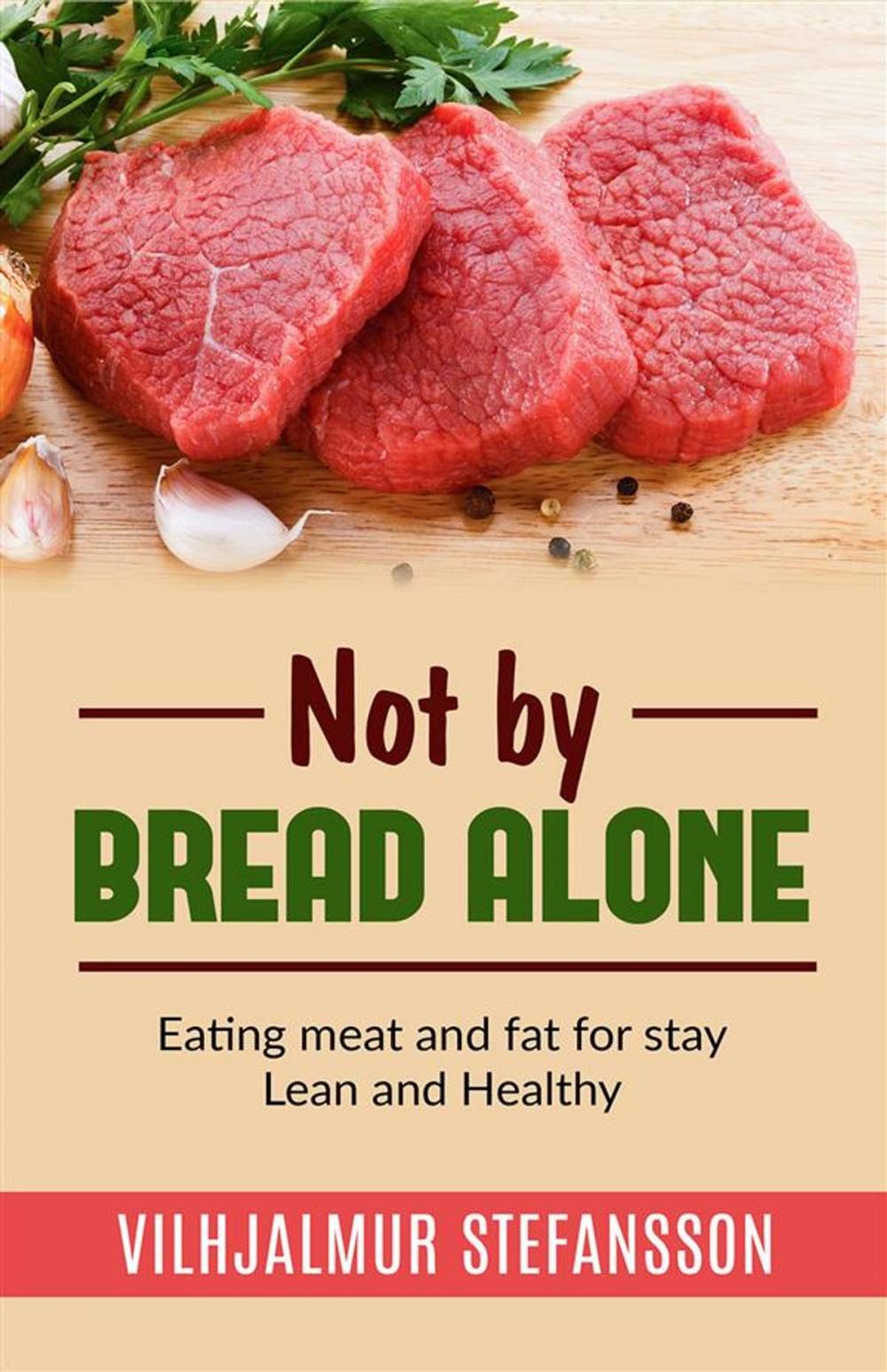 Big bigCover of Not by bread alone - Eating meat and fat for stay Lean and Healthy