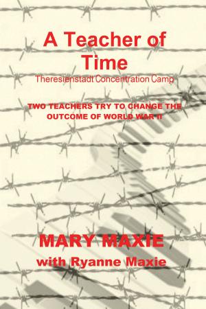 Cover of the book A Teacher of Time: Theresienstadt Concentration Camp by Alan Tucker