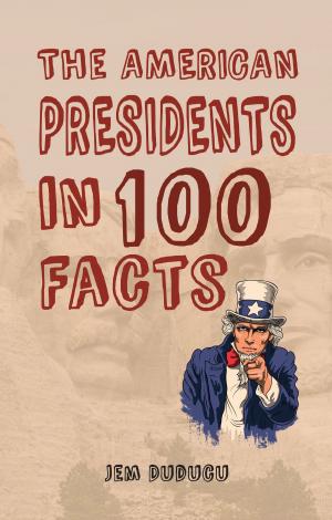 Cover of the book The American Presidents in 100 Facts by Phil Atkinson