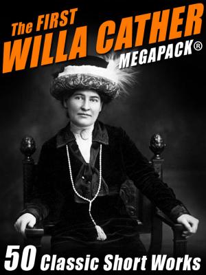 Book cover of The First Willa Cather MEGAPACK®: 50 Classic Short Works