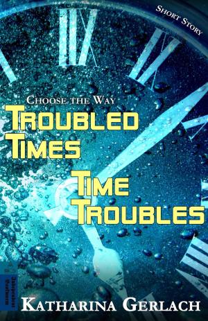 Book cover of Troubled Times - Time Troubles: Choose the Way Short Story