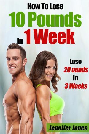 Cover of the book How To Lose 10 Pounds In 1 Week: 20 Pounds In 3 Weeks by Michael Dean
