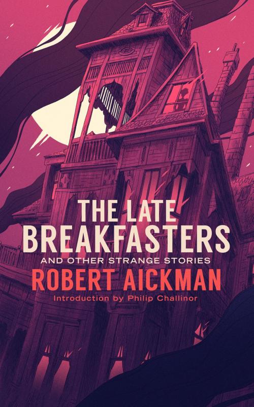 Cover of the book The Late Breakfasters and Other Strange Stories by Robert Aickman, Philip Challinor, Valancourt Books