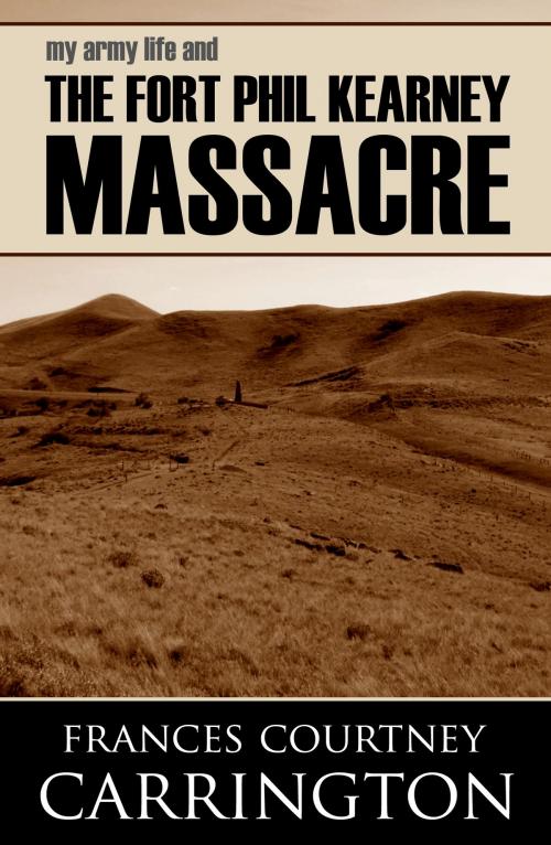 Cover of the book My Army Life and the Fort Phil Kearny Massacre by Frances Courtney Carrington, BIG BYTE BOOKS