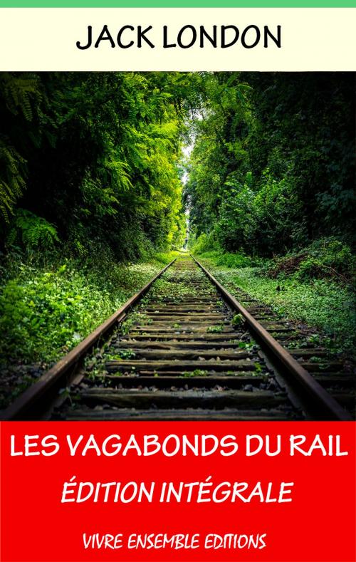 Cover of the book Les Vagabonds du Rail - Enrichi d'une biographie complète by Jack London, Editions Vivre Ensemble