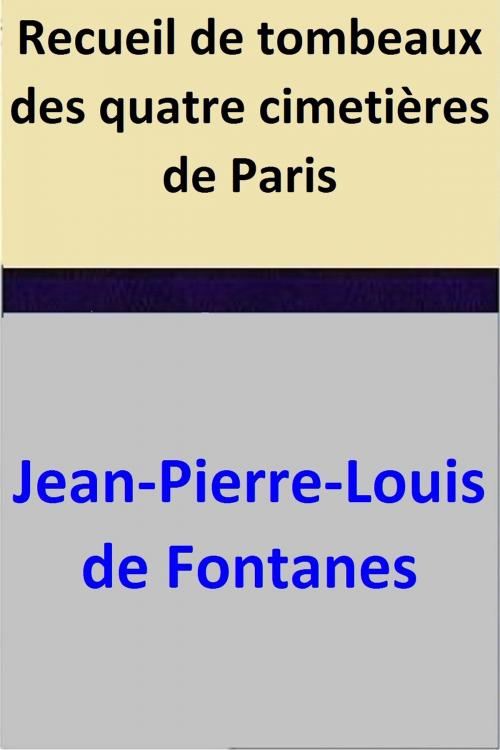 Cover of the book Recueil de tombeaux des quatre cimetières de Paris by Jean-Pierre-Louis de Fontanes, Jean-Pierre-Louis de Fontanes