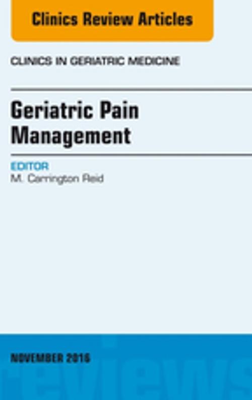 Cover of the book Geriatric Pain Management, An Issue of Clinics in Geriatric Medicine, E-Book by M. Carrington Reid, MD, PhD, Elsevier Health Sciences