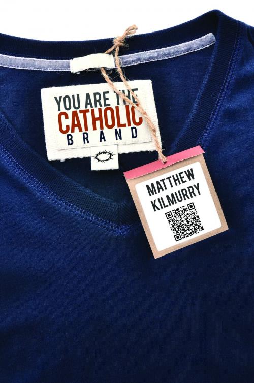 Cover of the book You Are the Catholic Brand by Matthew Kilmurry, Liguori Publications