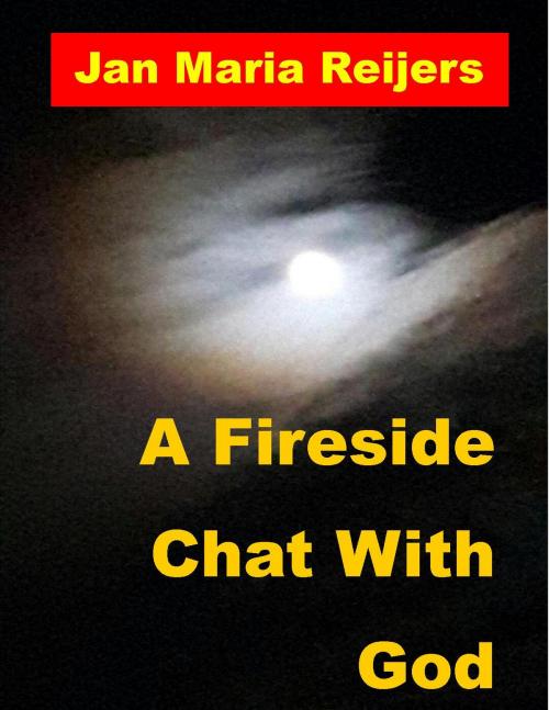 Cover of the book A Fireside Chat With God by Jan Maria Reijers, Flagpole Productions Inc.