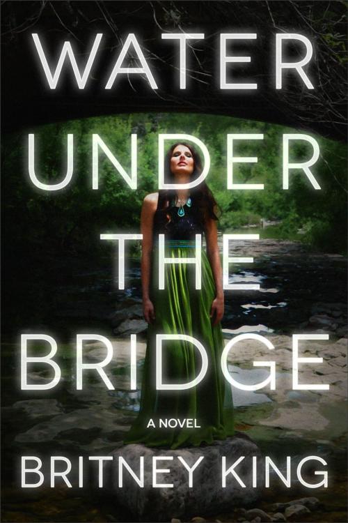 Cover of the book Water Under The Bridge: A Chilling Psychological Thriller by Britney King, Britney King